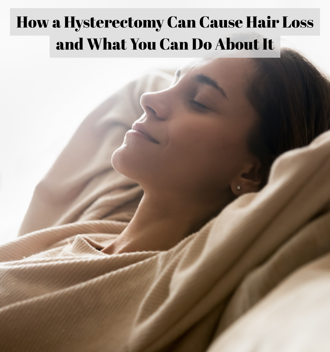 How a Hysterectomy Can Cause Hair Loss and What You Can Do About It