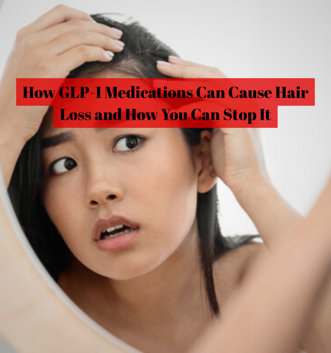How GLP-1 Medications Can Cause Hair Loss and How You Can Stop It